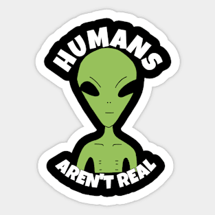 Humans Aren't Real Funny Alien Sticker